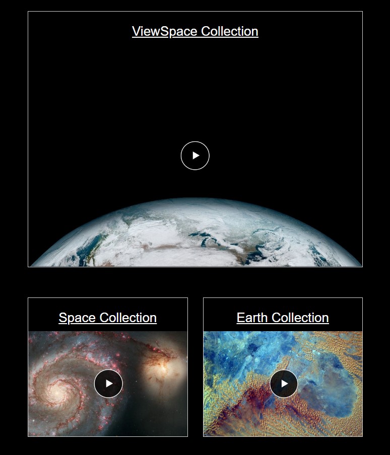 Screenshot of the ViewSpace Video Collections page showing three clickable images. Taking the top half of the screenshot is the ViewSpace Collection, represented by an image showing the curvature of Earth as seen from space. The Space Collection is in the lower left and shows an image of a glowing pink and blue spiral galaxy. The Earth Collection is in the lower right and shows an image of water and land as seen from space.